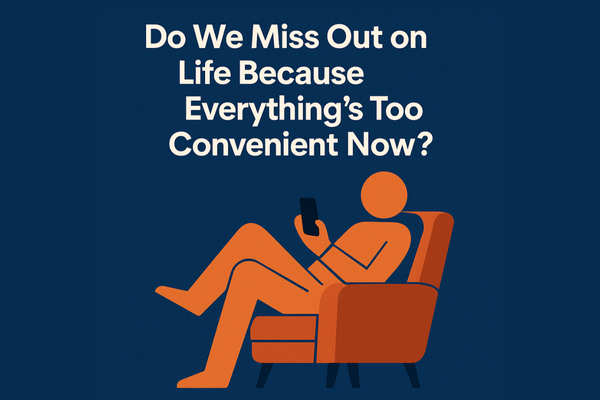 Do We Miss Out on Life Because Everything’s Too Convenient Now?